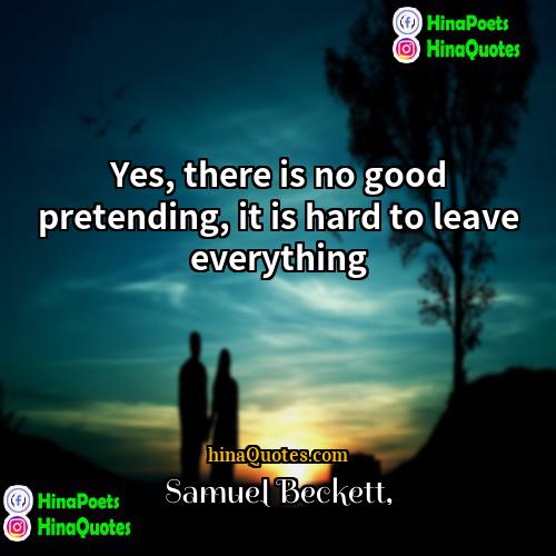 Samuel Beckett Quotes | Yes, there is no good pretending, it